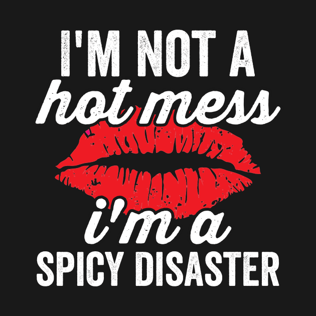 Im Not A Hot Mess Im A Spicy Disaster Sassy Baddie by Visual Vibes