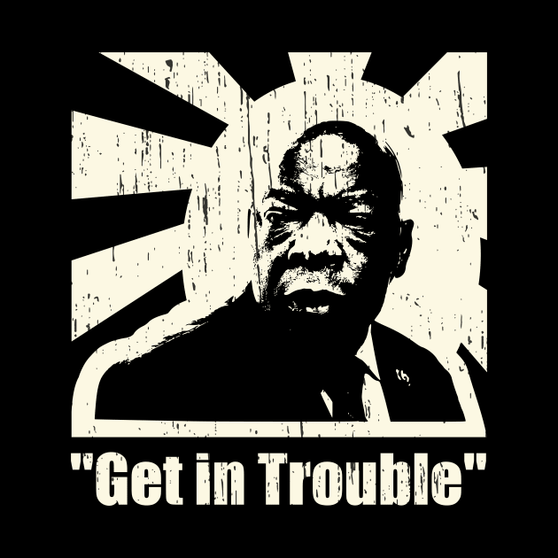 "Get In Trouble" John Lewis Racial Justice by focodesigns