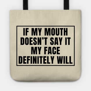 If my mouth doesn't say it my face definitely will Tote