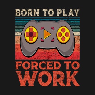 Born To Play Video Games Forced To Work Funny Gaming T-Shirt
