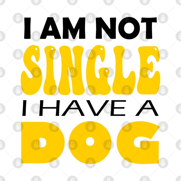 I'm Not Single I Have A Dog by DMJPRINT