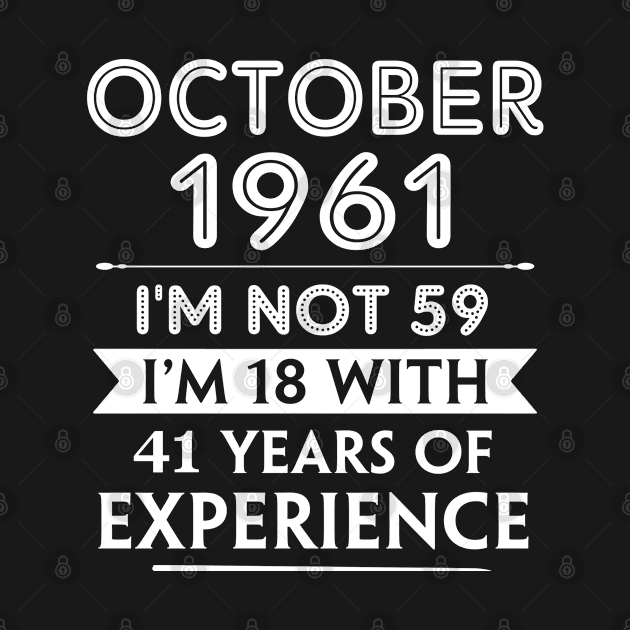 October 1961 - I'm not 59 i'm 18 With 41 Years of Experience - Birthday Gifts for Him Her Mom Dad by Amzprimeshirt