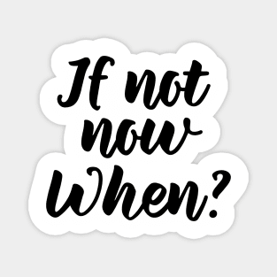 If not now, when? Magnet