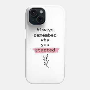 Always remember why you started Phone Case