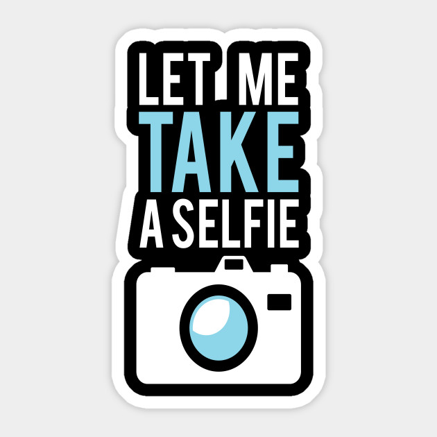 Let Me Take A Selfie Beautiful And Creative Design Selfie Lovers