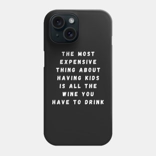 the most expensive thing about having kids is all the wine you have to drink Phone Case