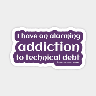 I have an alarming addiction to technical debt. Magnet