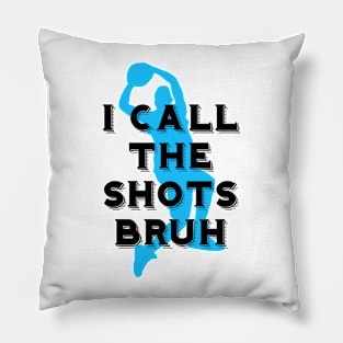 I call the shots bruh Pillow