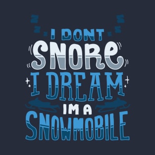 I Don't Snore I Dream I'm A Snowmobile T-Shirt