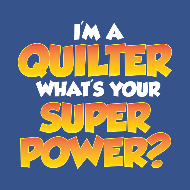 I'm a Quilter, What's your Super Power? - Funny Quilting Quotes by zeeshirtsandprints