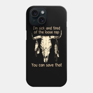 I'm Sick And Tired Of The Loose Rap You Can Save That Love Music Bull-Skull Phone Case