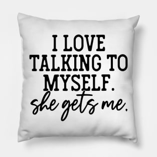 I Love Talking to Myself She Gets Me Pillow