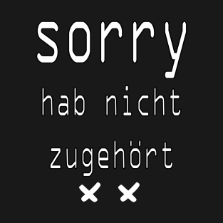 Sorry Hab Nicht Zugehort T-Shirt