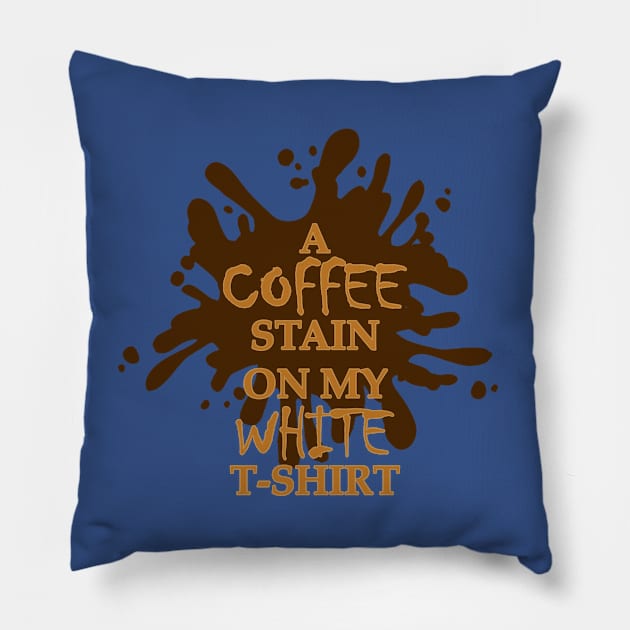 A Coffee Stain On My White T-Shirt 2 Pillow by mamanhshop