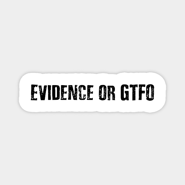 Evidence or GTFO Shirt Magnet by godlessmom