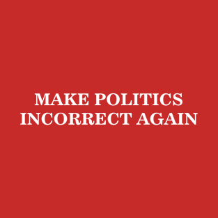 Make politics incorrect again T-Shirt