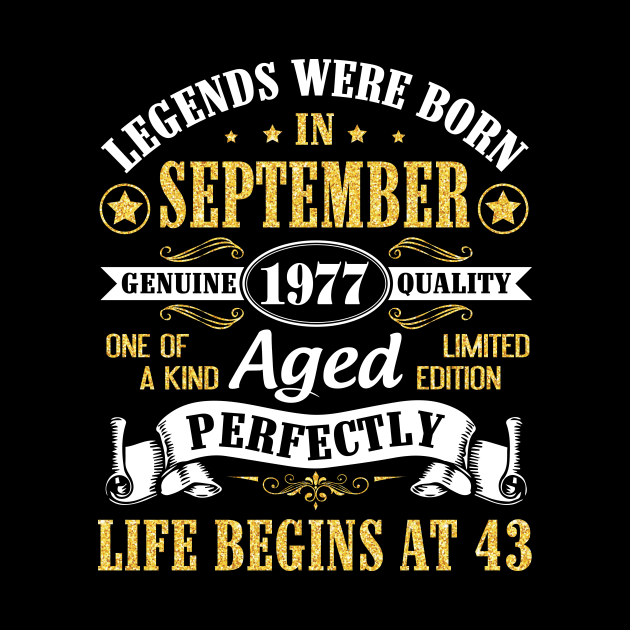 Legends Were Born In September 1977 Genuine Quality Aged Perfectly Life Begins At 43 Years Old by Cowan79