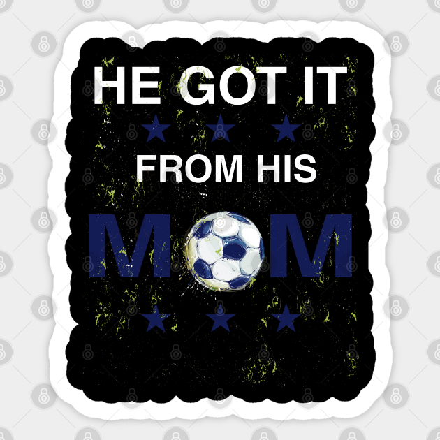 He Got It From His Mom Funny Soccer Mom Player Gift For Mom Sports Mom Lover Mothers Day - He Got It From His Mom - Sticker | TeePublic He Got It From His Mom Funny Soccer Mom Player Gift For Mom Sports Mom Lover Mothers Day - He Got It From His Mom - Sticker | TeePublic