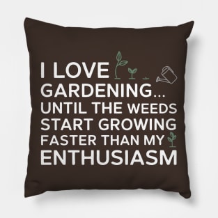I love gardening… until the weeds start growing faster than my enthusiasm Pillow
