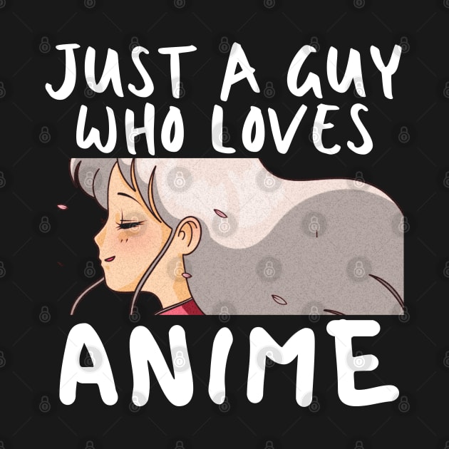 Anime Merch - Just a Guy Who Loves Anime by Murray's Apparel