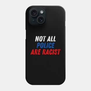 Not All Police Are Racist Phone Case