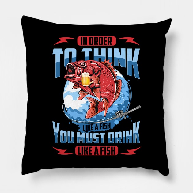 In Order To Think Like A Fish You Must Drink Like A Fish 2 Shirt Pillow by HomerNewbergereq