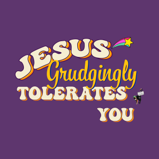 Jesus Grudgingly Tolerates You T-Shirt