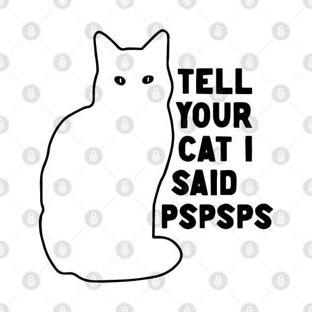 Tell Your Cat I Said Pspsps v2 by Capricorn Jones