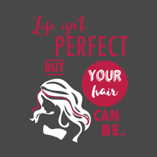 Life isn't perfect, but your hair can be - hairdresser hairstylist salon T-Shirt T-Shirt