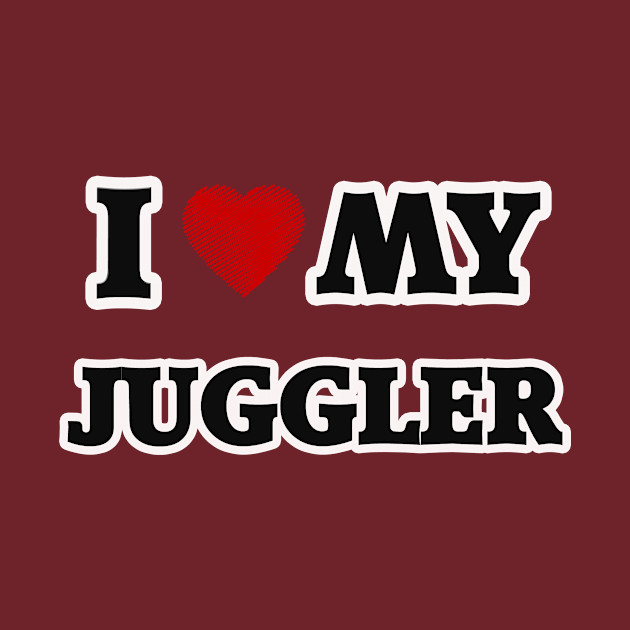 I Love My Juggler Juggler T Shirt Teepublic