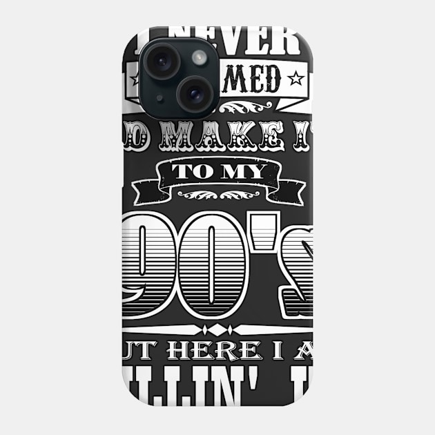 I Never Dreamed I'd Make It To My 90's Phone Case by NaumaddicArts