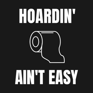 Ain't Easy Quarantine Hoarding Toilet Paper Funny Pandemic Shirt Sick Gift Shirt Soap Doctor Nurse Cute Gift Sarcastic Happy Fun Inspirational Motivational Birthday Present T-Shirt