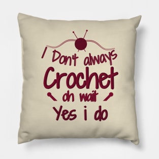 I Don't Always Crochet Oh Wait Yes I Do Pillow