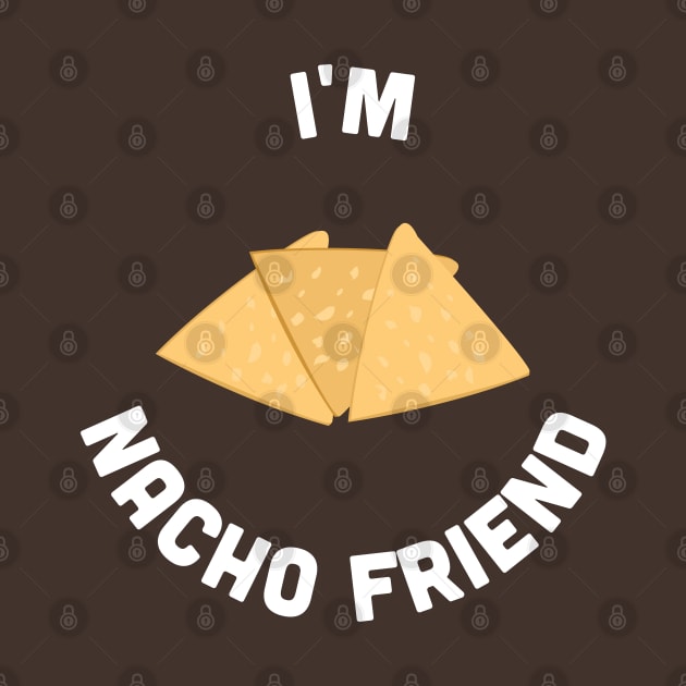 Cute - I'm Nacho Friend - Cute Food Joke Statement Humor Slogan Quotes Saying by sillyslogans