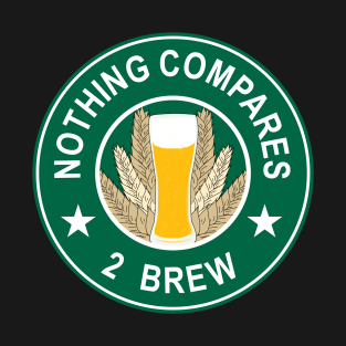 Nothing Compares 2 Brew - Beer T-Shirt