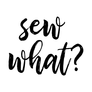 Sew What? T-Shirt