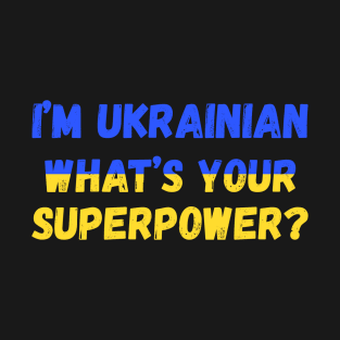 I'm Ukrainian - what's your superpower? T-Shirt