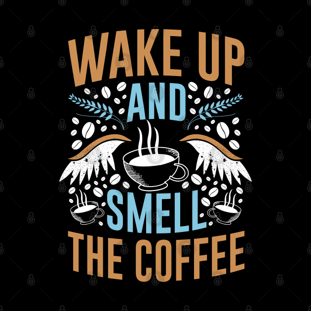 Wake Up and Smell The Coffee by MZeeDesigns