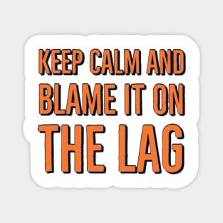 Keep calm and blame it on the lag Magnet