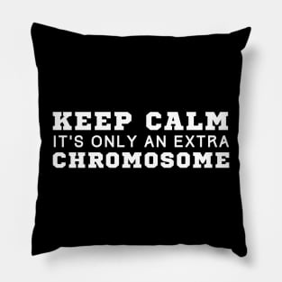 Keep Calm It's Only An Extra Chromosome Pillow