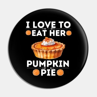 Hilarious Thanksgiving Dinner Pumpkin Pie Lovers Saying - I Love to Eat Her Pumpkin Pie - Thanksgiving Quirky Gift Ideas Pin