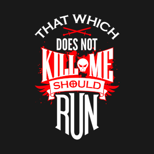 That Which Does Not Kill Me Should Run T-Shirt