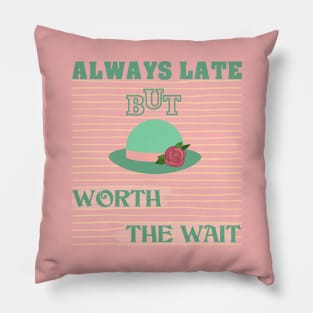 Always late but worth the wait Pillow