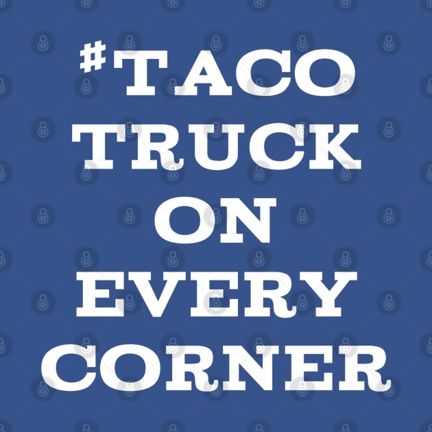 #TacoTruckOnEveryCorner by Jan4insight TeeStore