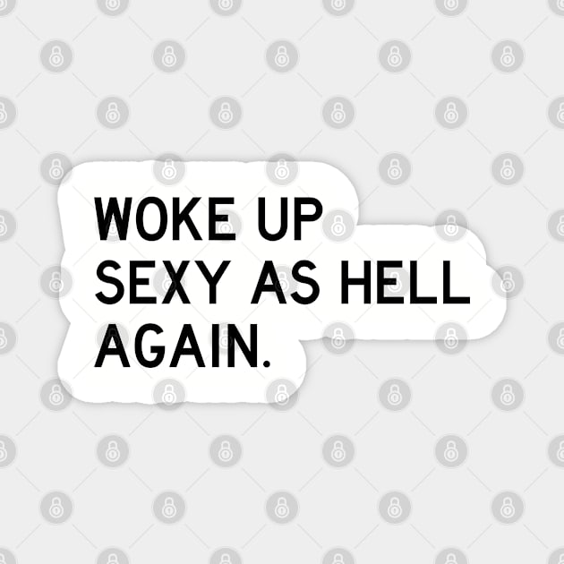 Woke Up Sexy As Hell Again Magnet by Litehouse Tees