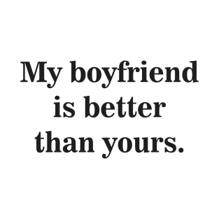 My Boyfriend Is Better Than Yours T-Shirt