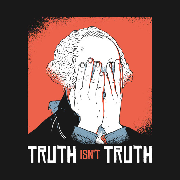 Discover Truth isn't Truth - Political Satire - T-Shirt