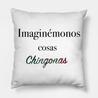 Imaginémonos cosas chingonas Pillow