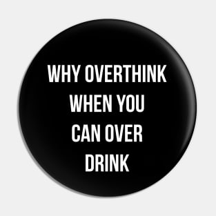 Why Overthink When You Can Overdrink Pin