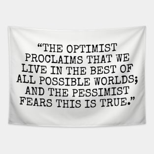 The optimist proclaims that we live in the best of all possible worlds; and the pessimist fears this is true. Tapestry